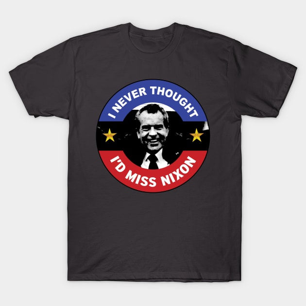 I Never Thought I'd Miss Nixon T-Shirt by LeftWingPropaganda